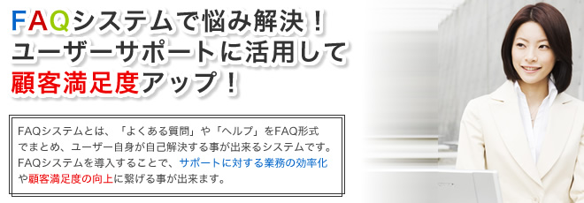 FAQシステムで悩み解決！ユーザーサポートに活用して顧客満足度アップ！