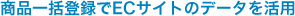 商品一括登録でECサイトのデータを活用