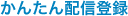 かんたん配信登録