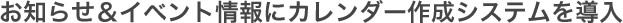 お知らせ＆イベント情報にカレンダー作成システムを導入